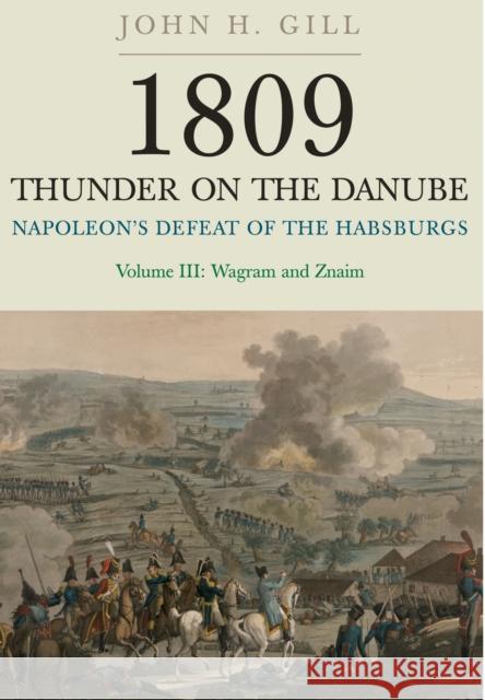 1809 Thunder on the Danube: Napoleon's Defeat of the Hapsburgs, Volume III John H. Gill 9781848327597 Pen & Sword Books Ltd - książka