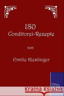 180 Conditorei-Rezepte Kieslinger, Emilie   9783861952756 Salzwasser-Verlag im Europäischen Hochschulve - książka