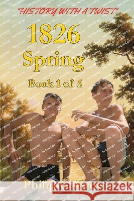 1826: Spring: Book 1 of 5 Philip G. Brown   9780993246180 Swanford United Books - książka