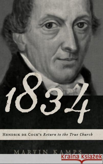 1834: Hendrik de Cock's Return to the True Church Marvin Kamps 9781936054329 Reformed Free Publishing Association - książka