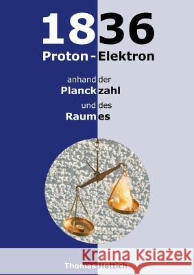 1836 Proton-Elektron: anhand der Planckzahl und des Raumes Hettich, Thomas 9783738629361 Books on Demand - książka