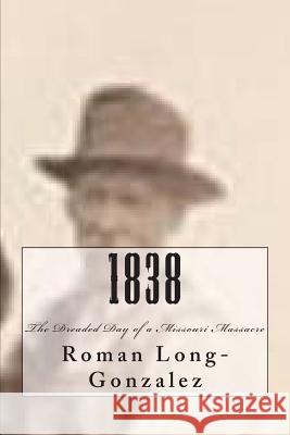 1838: The Dreaded Day of Missouri Massacre Roman Long-Gonzalez 9781478332442 Createspace - książka