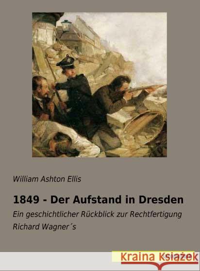 1849 - Der Aufstand in Dresden : Ein geschichtlicher Rückblick zur Rechtfertigung Richard Wagner s Ellis, William Ashton 9783957704979 Saxoniabuch.de - książka