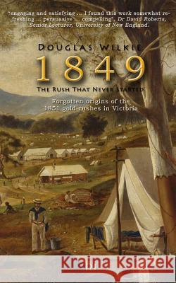 1849 The Rush That Never Started: Forgotten origins of the 1851 gold rushes in Victoria. Wilkie, Douglas 9781320575751 Blurb - książka