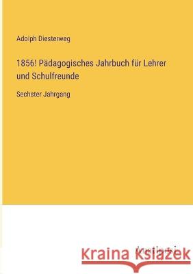 1856! Padagogisches Jahrbuch fur Lehrer und Schulfreunde: Sechster Jahrgang Adolph Diesterweg   9783382020262 Anatiposi Verlag - książka
