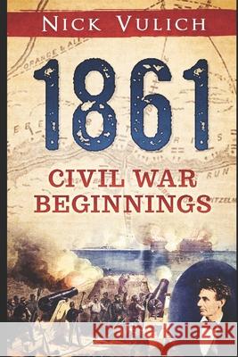 1861: Civil War Beginnings Nick Vulich 9781985298552 Createspace Independent Publishing Platform - książka