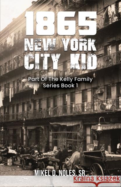 1865 New York City Kid: Part Of The Kelly Family Series Book 1 Mikel D Noles 9798891551497 Austin Macauley Publishers LLC - książka