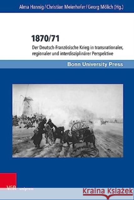 1870/71: Der Deutsch-Französische Krieg in transnationaler, regionaler und interdisziplinärer Perspektive Alma Hannig Christian Meierhofer Georg Molich 9783847114956 V&R Unipress - książka