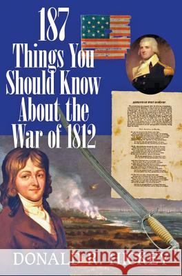 187 Things You Should Know About the War of 1812 Donald R Hickey 9781421406589 JOHNS HOPKINS UNIVERSITY PRESS - książka