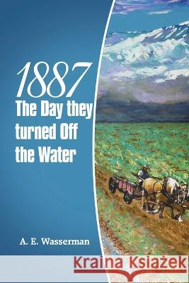 1887 the Day They Turned off the Water A E Wasserman 9781665726429 Archway Publishing - książka