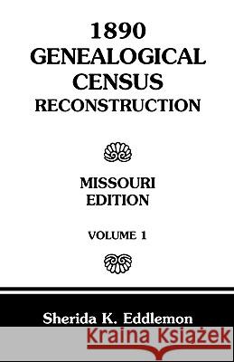 1890 Genealogical Census Reconstruction: Missouri, Volume 1 Eddlemon, Sherida K. 9780788424816 Heritage Books - książka