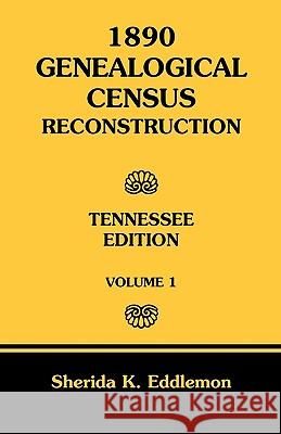 1890 Genealogical Census Reconstruction: Tennessee, Volume 1 Eddlemon, Sherida K. 9780788424731 Heritage Books - książka