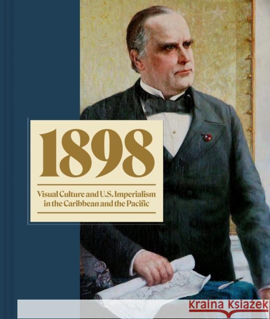 1898: Visual Culture and U.S. Imperialism in the Caribbean and the Pacific Kate Clarke Lemay 9780691246208 Princeton University Press - książka