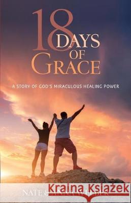 18 Days of Grace: A Story of God's Miraculous Healing Power Nate Weeber Anna Weeber 9781625860804 Credo House Publishers - książka