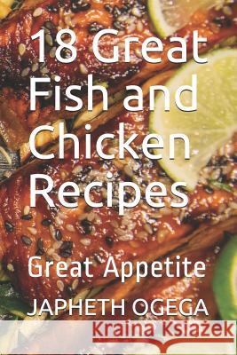 18 Great Fish and Chicken Recipes: Great Appetite Japheth Ogega 9781099009938 Independently Published - książka