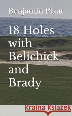 18 Holes with Belichick and Brady Benjamin Plaut 9781737661610 Benjamin Plaut - książka