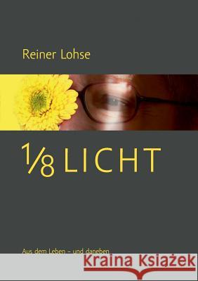 1/8 Licht: Aus dem Leben - und daneben Lohse, Reiner 9783738624427 Books on Demand - książka