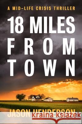 18 Miles from Town: A Midlife Crisis Thriller Jason Henderson 9781736472668 Castle Bridge Media - książka