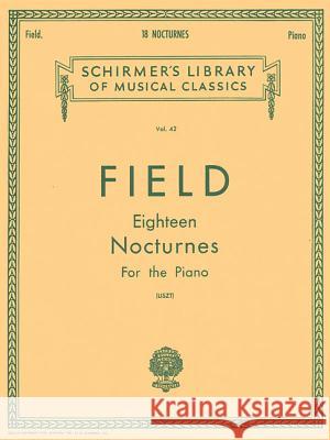 18 Nocturnes: Schirmer Library of Classics Volume 42 Piano Solo John Field Franz Liszt 9781458426420 G. Schirmer, Inc. - książka