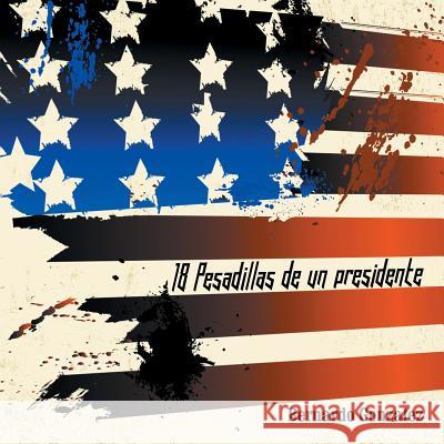 18 Pesadillas de Un Presidente: Yo Soy Humano Como Tu. y Tu, Eres Como Yo Gonzalez, Bernardo 9781463389321 Palibrio - książka