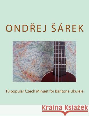 18 popular Czech Minuet for Baritone Ukulele Sarek, Ondrej 9781981858750 Createspace Independent Publishing Platform - książka