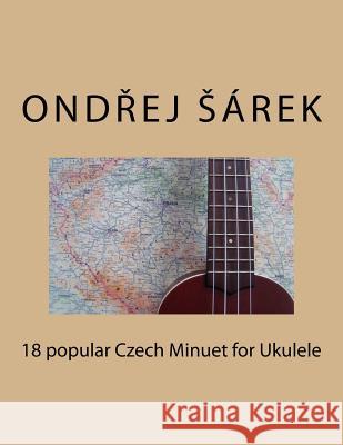 18 popular Czech Minuet for Ukulele Sarek, Ondrej 9781981858378 Createspace Independent Publishing Platform - książka