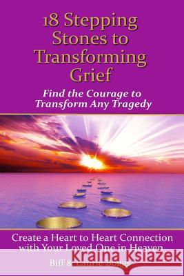 18 Stepping Stones to Transforming Grief: Find the Courage to Transform Any Tragedy Laurie Boggs Biff Boggs 9781495342202 Createspace - książka
