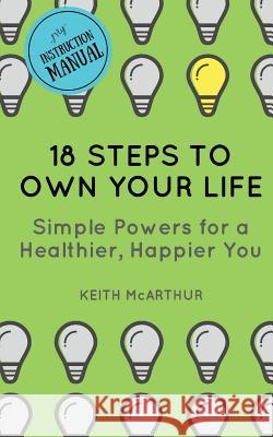 18 Steps to Own Your Life: Simple Powers for a Healthier, Happier You Keith McArthur 9781988420110 Fanreads Inc. - książka