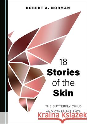 18 Stories of the Skin: The Butterfly Child and Other Patients Robert A. Norman 9781527569515 Cambridge Scholars Publishing - książka