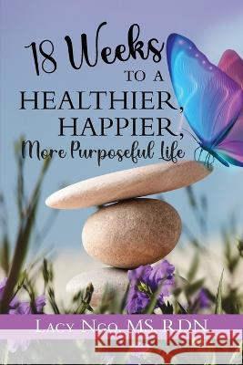 18 Weeks to a Healthier, Happier, More Purposeful Life Lacy Ngo   9781957723594 Warren Publishing, Inc - książka