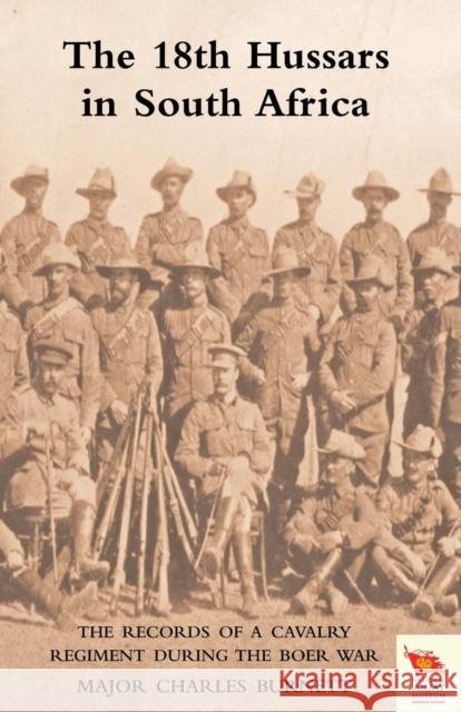 18th HUSSARS IN SOUTH AFRICA The Records of a Cavalry Regiment During the Boer War Major Charles Burnett 9781845749071 Naval & Military Press - książka