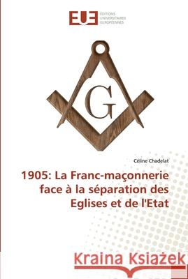 1905: La Franc-maçonnerie face à la séparation des Eglises et de l'Etat Chadelat, Céline 9783639544473 Éditions universitaires européennes - książka