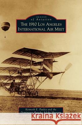 1910 Los Angeles International Aviation Meet Kenneth E Pauley, Dominguez Rancho Adobe Museum 9781531647209 Arcadia Publishing Library Editions - książka