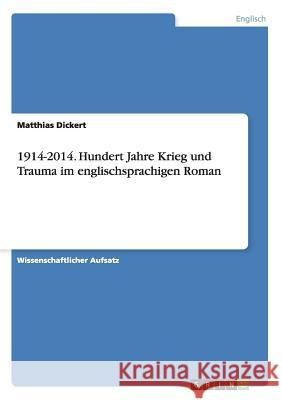 1914-2014. Hundert Jahre Krieg und Trauma im englischsprachigen Roman Matthias Dickert   9783656712381 Grin Verlag Gmbh - książka