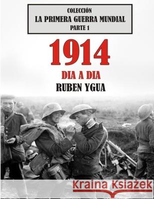 1914 Dia a Dia: Colección La Primera Guerra Mundial Ygua, Ruben 9781791794361 Independently Published - książka