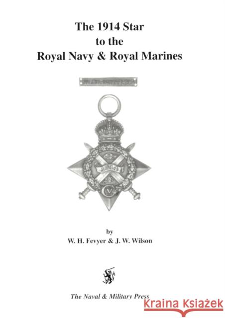 1914 Star to the Royal Navy and Royal Marines W.H. Fevyer, J.W. Wilson 9781897632345 Naval & Military Press Ltd - książka