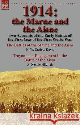 1914: the Marne and the Aisne-Two Accounts of the Early Battles of the First Year of the First World War: The Battles of the Marne and the Aisne by H. W. Carless-Davis & Troyon-an Engagement in the Ba H W Carless-Davis, A Neville Hilditch 9780857065421 Leonaur Ltd - książka