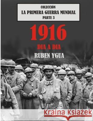 1916 Dia a Dia: Colección La Primera Guerra Mundial Ygua, Ruben 9781791795993 Independently Published - książka