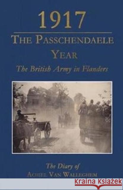 1917 - The Passchendaele Year: The British Army in Flanders: The Diary of Achiel Van Walleghem Achiel Va Dominiek Dendooven Guido Latre 9781911454410 Edward Everett Root Publishers Co. Ltd - książka