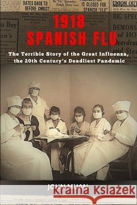 1918 Spanish Flu: The Terrible Story of The Great Influenza, the 20th Century's Deadliest Pandemic John Muan 9781801180191 Cloe Ltd - książka