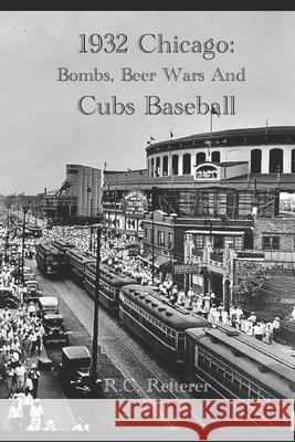 1932 Chicago: Bombs, Beer Wars and Cubs Baseball R C Retterer 9798633711158 Independently Published - książka
