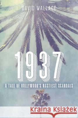 1937: A Tale of Hollywood's Nastiest Scandals David Wallace 9781534680791 Createspace Independent Publishing Platform - książka