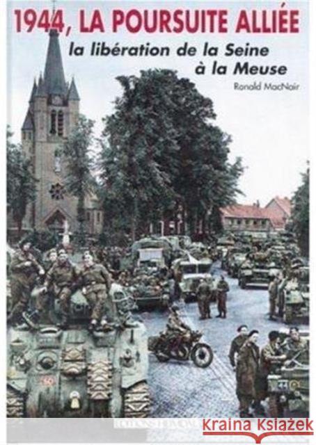 1944, La Poursuite Alliee: La Liberation de La Swine a la Meuse Ronald McNair 9782840481331 Editions Heimdal - książka