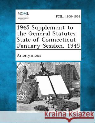 1945 Supplement to the General Statutes State of Connecticut January Session, 1945 Anonymous 9781287345794 Gale, Making of Modern Law - książka