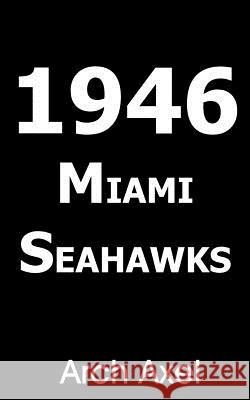 1946 Miami Seahawks Arch Axel 9781418428266 Authorhouse - książka