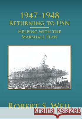 1947-1948 Returning to USN: Helping with the Marshall Plan Robert S Weil 9781543458701 Xlibris - książka