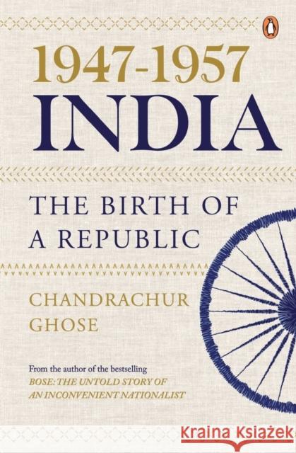 1947-1957, India: The Birth of a Republic Chandrachur Ghose 9780670097104 Vintage Books - książka