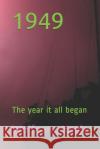 1949: The year it all began Nelson, Brad Thomas William 9781795066266 Independently Published