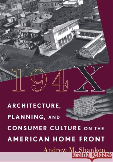 194X : Architecture, Planning, and Consumer Culture on the American Home Front Andrew Michael Shanken 9780816653652 University of Minnesota Press - książka
