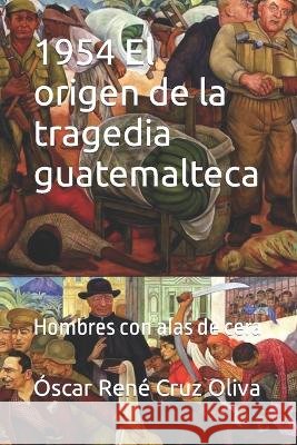 1954 El origen de la tragedia guatemalteca: Hombres con alas de cera LLC, Idbcom 9798437788035 Independently published - książka